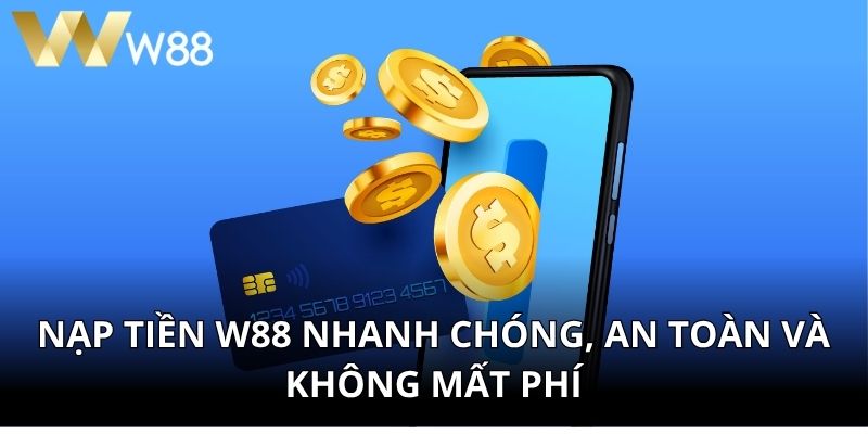 Nạp Tiền W88 Nhanh Chóng, An Toàn Và Không Mất Phí