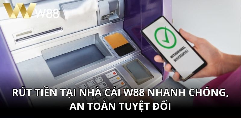 Rút Tiền Tại Nhà Cái W88 Nhanh Chóng, An Toàn Tuyệt Đối