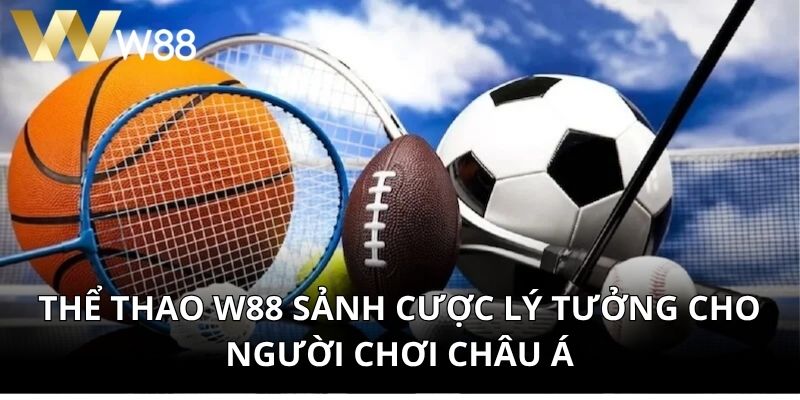 Thể Thao W88 Sảnh Cược Lý Tưởng Cho Người Chơi Châu Á