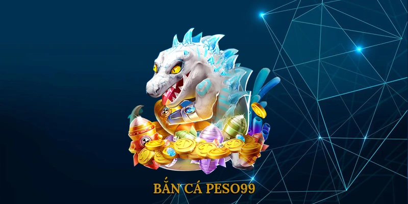 Bắn Cá PESO99