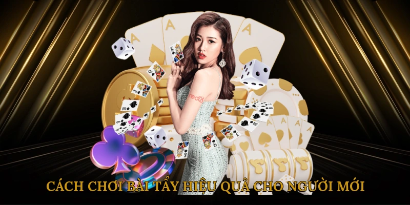 Cách chơi bài tẩy hiệu quả cho người mới