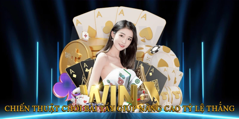 Chiến thuật chơi bài tẩy giúp nâng cao tỷ lệ thắng