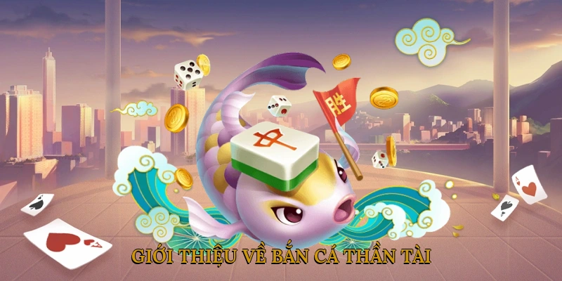 Giới Thiệu Về Bắn Cá Thần Tài
