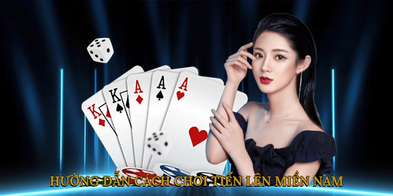 Hướng Dẫn Cách Chơi Tiến Lên Miền Nam