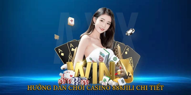 Hướng Dẫn Chơi Casino 888JILI Chi Tiết Cho Người Mới