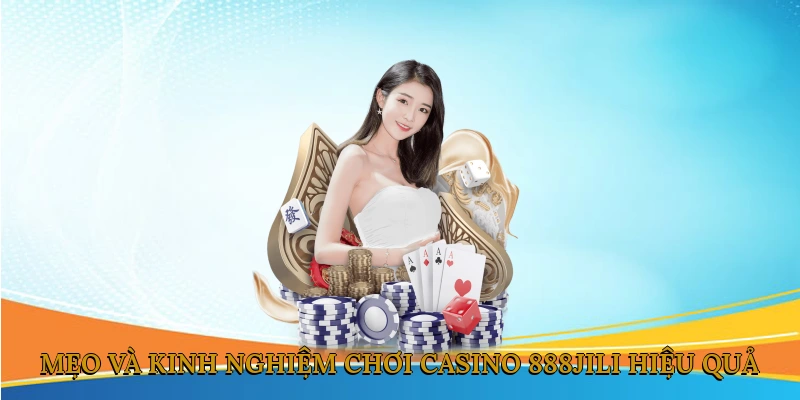 Mẹo Và Kinh Nghiệm Chơi Casino 888JILI Hiệu Quả