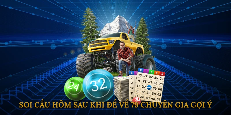 Soi cầu hôm sau khi đề về 79 – Chuyên gia gợi ý