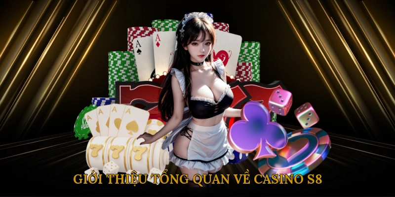 Giới thiệu tổng quan về Casino S8