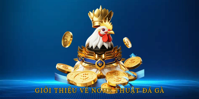 Giới thiệu về nghệ thuật đá gà truyền thống và hiện đại