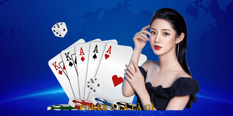 Poker 5 Lá Là Gì? Tổng Quan Game Bài Kinh Điển