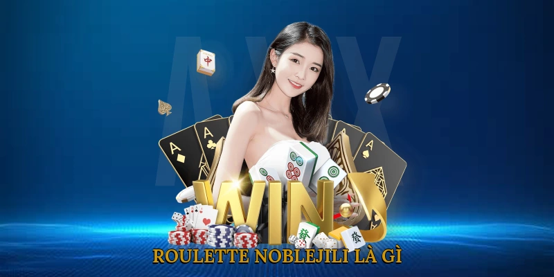 Roulette NOBLEJILI là gì?