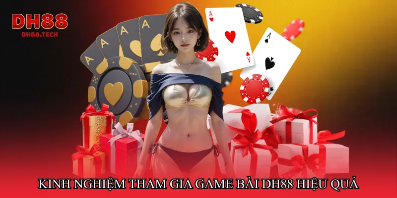 Kinh nghiệm tham gia Game bài dh88 hiệu quả