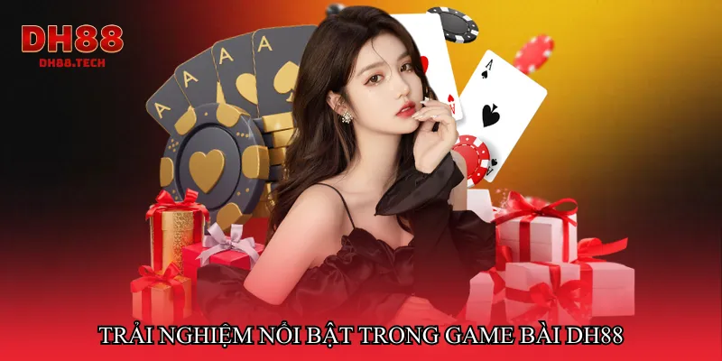 Trải nghiệm nổi bật trong Game bài dh88